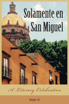 Solamente en San Miguel: A Literary Celebration: 3