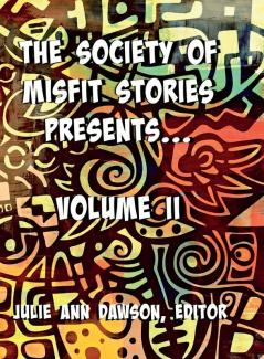 The Society of Misfit Stories Presents: Volume Two