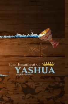 The Testament of Yashua: Hebrew/English Gospels and Revelations