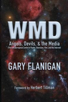 Wmd: Angels Devils & The Media: The Extraterrestrial Control of Radio Television Film and the Internet