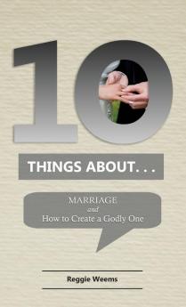 Ten Things About. . .Marriage: And How to Create a Godly One: 3