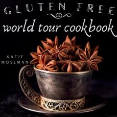 Gluten Free World Tour: Internationally Inspired Gluten Free Recipes