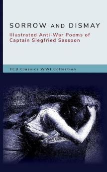 Sorrow and Dismay: Illustrated Anti-War Poems of Captain Siegfried Sassoon