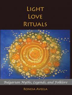 Light Love Rituals: Bulgarian Myths Legends and Folklore