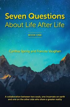 7 Questions About Life After Life: A Collaboration between Two Souls One Incarnate on Earth and One on the Other Side Who Share a Greater Reality: 1 (The Greater Reality)