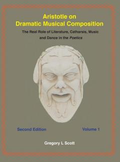 Aristotle on Dramatic Musical Composition: The Real Role of Literature Catharsis Music and Dance in the POETICS