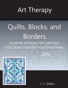 Art Therapy Quilts Blocks and Borders: 30 More Designs for Creative Coloring Toward Your Personal Zen