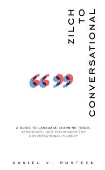 Zilch to Conversational: A guide to language learning tools strategies and techniques for conversational fluency