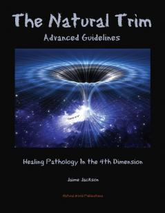 The Natural Trim: Advanced Guidelines: Healing Pathology in the 4th Dimension