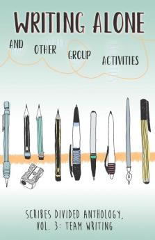 Writing Alone and Other Group Activities: Scribes Divided Anthology Vol. 3: Team Writing