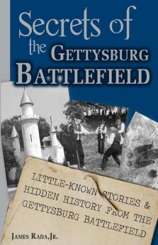 Secrets of the Gettysburg Battlefield: Little-Known Stories & Hidden History From the Civil War Battlefield: 4