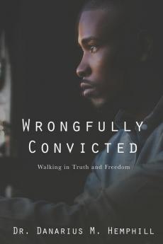 Wrongfully Convicted: Walking In Truth & Freedom