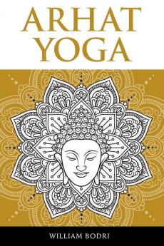 Arhat Yoga: A Complete Description of the Spiritual Pathway to the Sambhogakaya Yoga Attainment