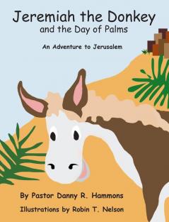 Jeremiah the Donkey and the Day of Palms: An Adventure to Jerusalem: 1 (Biblical Adventures for Children)