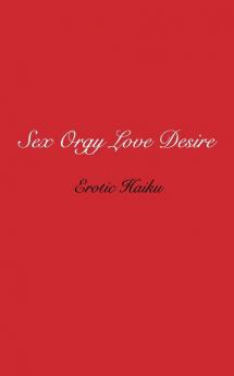 Sex Orgy Love Desire: erotic haiku