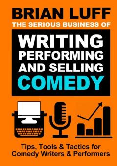 The Serious Business  of Writing Performing  & Selling Comedy