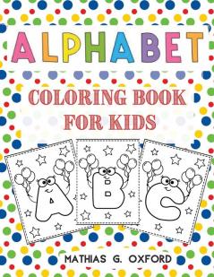 Alphabet Coloring Book for Kids: Great Activity Workbook for Toddlers & Kids Preschool Coloring Book Fun with Letters Colors Balloons.