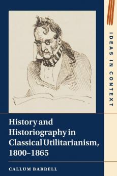 History and Historiography in Classical Utilitarianism 1800-1865