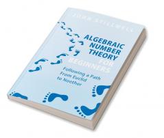 Algebraic Number Theory for Beginners