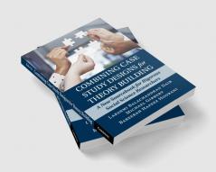 Combining Case Study Designs for Theory Building