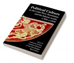 Political Culture in the Latin West Byzantium and the Islamic World c.700–c.1500