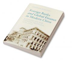 Foreign Banks and Global Finance in Modern China