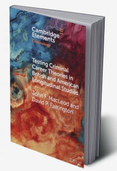 Testing Criminal Career Theories in British and American Longitudinal Studies