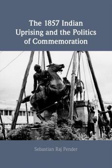 The 1857 Indian Uprising and the Politics of Commemoration