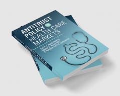 Antitrust Policy in Health Care Markets