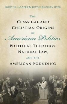 The Classical and Christian Origins of American Politics