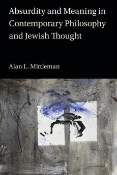 Absurdity and Meaning in Contemporary Philosophy and Jewish Thought