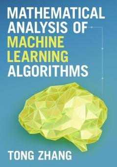 Mathematical Analysis of Machine Learning Algorithms