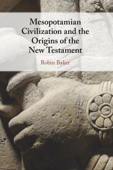Mesopotamian Civilization and the Origins of the New Testament