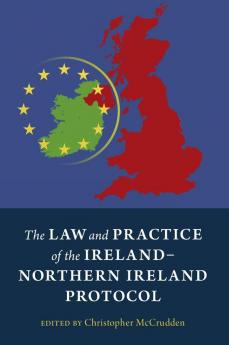 The Law and Practice of the Ireland-Northern Ireland Protocol