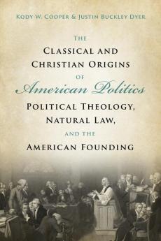 The Classical and Christian Origins of American Politics