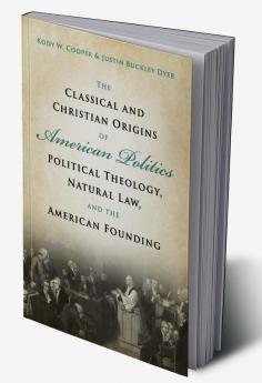 The Classical and Christian Origins of American Politics