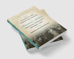 The Classical and Christian Origins of American Politics