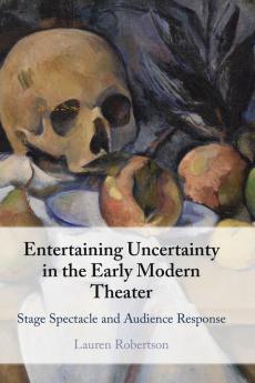Entertaining Uncertainty in the Early Modern Theater