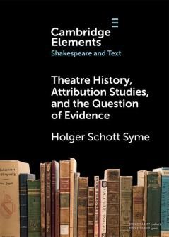 Theatre History Attribution Studies and the Question of Evidence