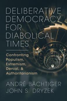 Deliberative Democracy for Diabolical Times