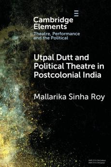 Utpal Dutt and Political Theatre in Postcolonial India