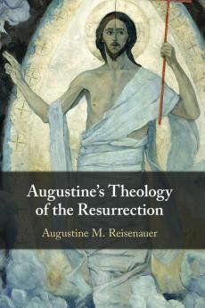 Augustine's Theology of the Resurrection