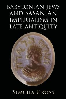 Babylonian Jews and Sasanian Imperialism in Late Antiquity