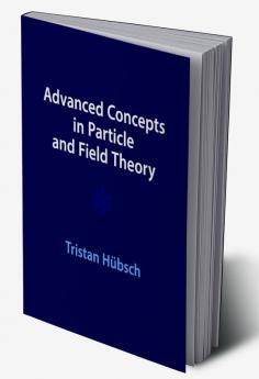 Advanced Concepts in Particle and Field Theory