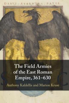 The Field Armies of the East Roman Empire 361-630