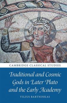 Traditional and Cosmic Gods in Later Plato and the Early Academy
