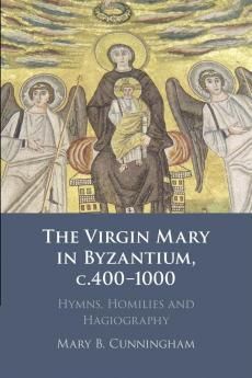 The Virgin Mary in Byzantium c.400-1000
