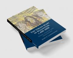 The Virgin Mary in Byzantium c.400-1000