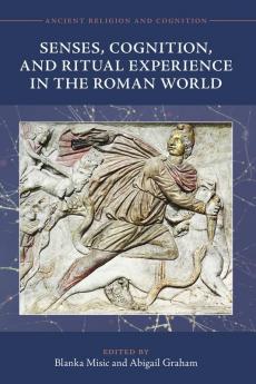 Senses Cognition and Ritual Experience in the Roman World
