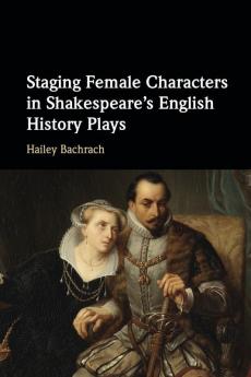 Staging Female Characters in Shakespeare's English History Plays
